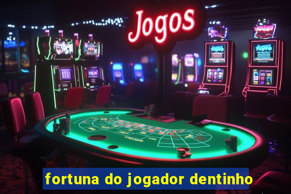 fortuna do jogador dentinho